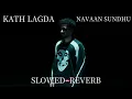 Kath Lagda 👥️ Navaan sandhu song [SLOWED–REVERB] latest Punjabi song 2026 