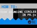 How To Code Bouncing Circles in P5 js