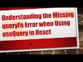 Understanding the Missing queryFn Error when Using useQuery in React