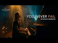 Download Lagu You Never Fail — INTIMATE WORSHIP |  Bible-Based Christian Praise