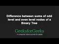 Difference between sums of odd level and even level nodes of a Binary Tree GeeksforGeeks