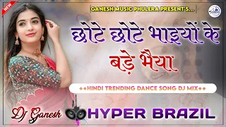 chote chote bhaiyo ke bade bhaiyya hindi dj song 2024 hyper brazil mix dance remix dj ganesh