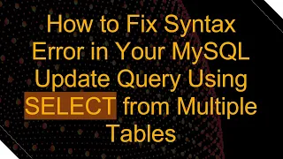 How to Fix Syntax Error in Your MySQL Update Query Using SELECT from Multiple Tables