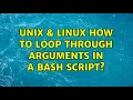 Unix Linux How to loop through arguments in a bash script 2 Solutions