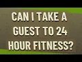 Can I take a guest to 24 Hour Fitness