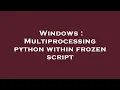 Windows Multiprocessing python within frozen script