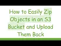 How to Easily Zip Objects in an S3 Bucket and Upload Them Back