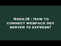 NodeJS How to connect webpack dev server to express
