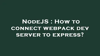 NodeJS How to connect webpack dev server to express