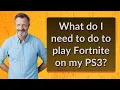What do I need to do to play Fortnite on my PS3