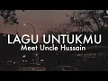 Download Lagu Meet Uncle Hussain - Lagu Untukmu (Lyrics)