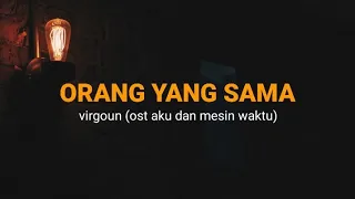 Download LIRIK LAGU ORANG YANG SAMA - VIRGOUN (OST AKU DAN MESIN WAKTU) MP3