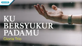 ku bersyukur padamu gloria trio official lyric video 