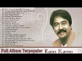 Download Lagu FULL ALBUM RANO KARNO ||   🎧Kau Yang Sangat Ku Sayang🎧 || 21 Lagu Terbaik Sepanjang Masa