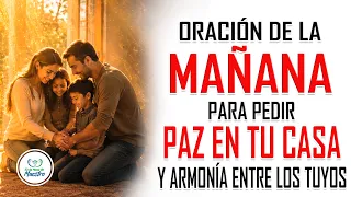 Oración de la MAÑANA para PEDIR PAZ EN TU CASA y armonía entre los tuyos