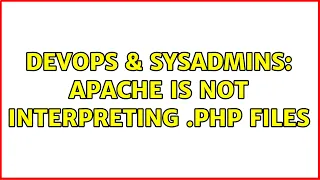 DevOps SysAdmins Apache is not interpreting PHP files 8 Solutions