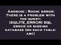 Android Room error There is a problem with the query SQLITE - ERROR SQL error or missing databa