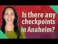 Is there any checkpoints in Anaheim