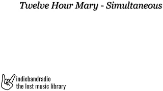 Download Twelve Hour Mary - Simultaneous | indiebandradio: lost music library MP3