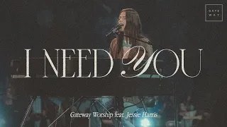 i need you feat jessie harris gateway worship