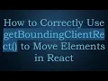 How to Correctly Use getBoundingClientRect to Move Elements in React
