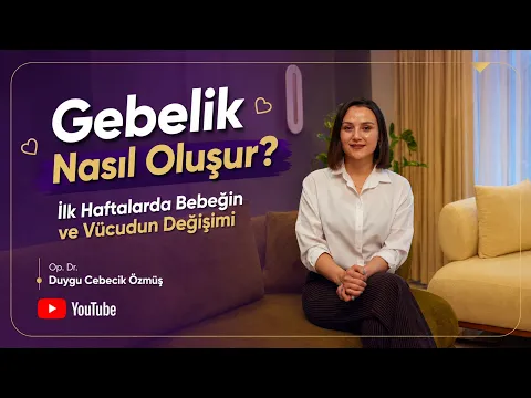 Op. Dr. Duygu Cebecik Özmüş ile gebeliğin nasıl oluştuğu ve ilk haftalar videosu kapağı