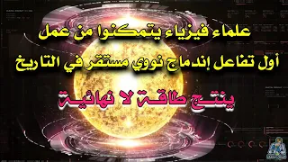 علماء يتمكنوا من عمل أول تفاعل نووي إندماجي مستقر في التاريخ 