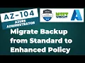 53 How to Migrate Azure VM Backup from Standard to Enhanced Policy