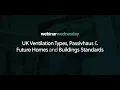 Lagu Webinar Wednesday: UK Ventilation Types, Passivhaus \u0026 Future Homes and Buildings Standards