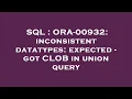 SQL ORA-00932 inconsistent datatypes expected - got CLOB in union query