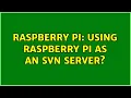 Raspberry Pi Using Raspberry Pi as an SVN server 2 Solutions