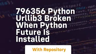 796356 python urllib3 broken when python future is installed
