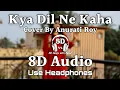 Lagu Kya Dil Ne Kaha : Cover | Anurati Roy | 8D Audio 🎧 | Love❤️ Song