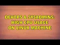 DevOps SysAdmins High CPU usage on Linux machine 2 Solutions