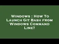 Windows How To Launch Git Bash from Windows Command Line
