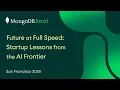 Future at Full Speed Startup Lessons from the AI Frontier MongoDB local San Francisco 2026