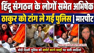 हिंदू संगठन के लोगों समेत अभिषेक ठाकुर को टांग ले गई पुलिस | मा'र'पी'ट | दिल्ली में जबरदस्त हंगामा 