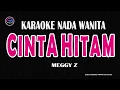 Download Lagu CINTA HITAM - Karaoke Nada Wanita (  MEGGY Z )