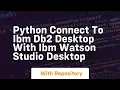 Python connect to ibm db2 desktop with ibm watson studio desktop