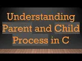 Understanding Parent and Child Process in C