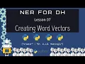 How to Generate Custom Word Vectors in Gensim Named Entity Recognition for DH 07