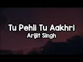 Lagu Tu Pehli Tu Aakhri (Lyrics) - Arijit Singh 🎶 | Tu pehli tu aakhri adhoori si khwaahish meri ✨