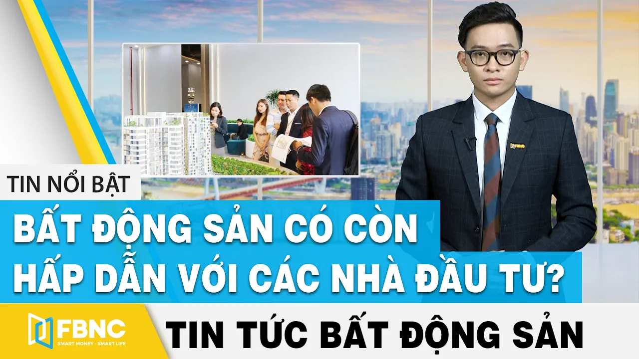 Tin tức bất động sản 10/4 | Bất động sản có còn hấp dẫn với các nhà đầu tư ? | FBNC