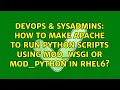 DevOps SysAdmins How to make apache to run python scripts using MOD - WSGI or MOD