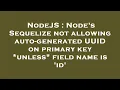 NodeJS Node s Sequelize not allowing auto-generated UUID on primary key unless field name is id