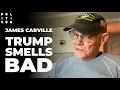 James Carville Why Trump Smells SO BAD