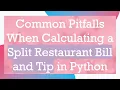 Common Pitfalls When Calculating a Split Restaurant Bill and Tip in Python