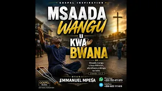 msaada wangu u kwa bwana emmanuel mpesa official audio