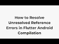 How to Resolve Unresolved Reference Errors in Flutter Android Compilation