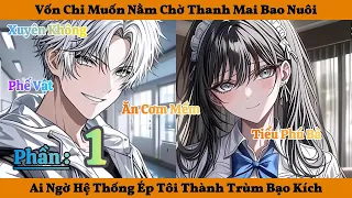 Phần 1 | Vốn Chỉ Muốn Nằm Chờ Thanh Mai Bao Nuôi - Ai Ngờ Hệ Thống Ép Tôi Thành Trùm Bạo Kích